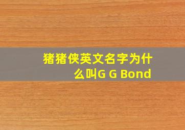 猪猪侠英文名字为什么叫G G Bond